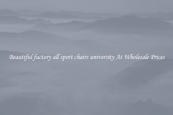 Beautiful factory all sport chairs university At Wholesale Prices