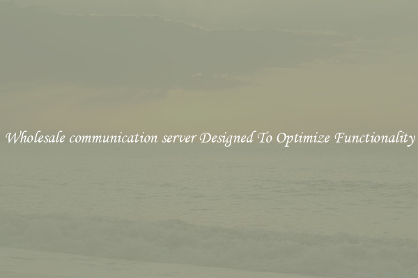 Wholesale communication server Designed To Optimize Functionality