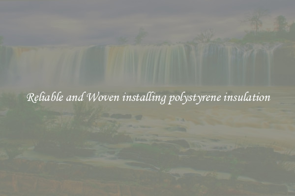 Reliable and Woven installing polystyrene insulation