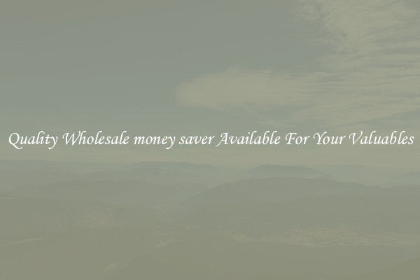 Quality Wholesale money saver Available For Your Valuables