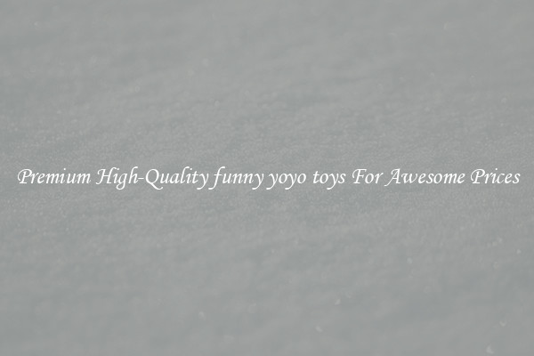 Premium High-Quality funny yoyo toys For Awesome Prices