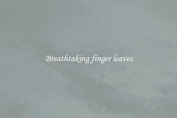 Breathtaking finger leaves