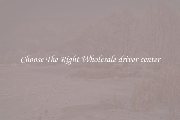Choose The Right Wholesale driver center