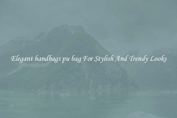 Elegant handbags pu bag For Stylish And Trendy Looks