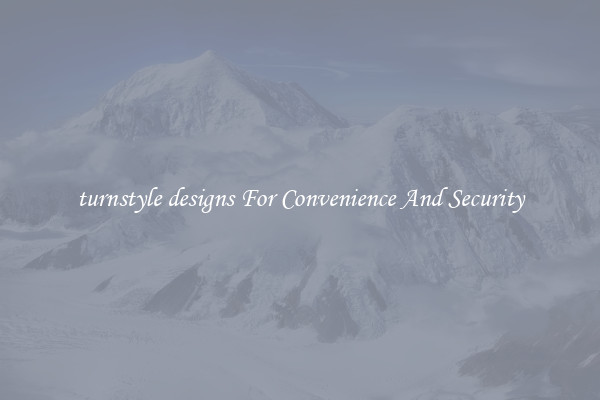 turnstyle designs For Convenience And Security