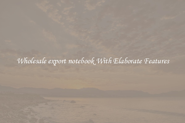 Wholesale export notebook With Elaborate Features