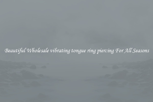 Beautiful Wholesale vibrating tongue ring piercing For All Seasons