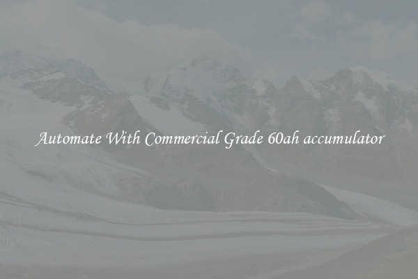Automate With Commercial Grade 60ah accumulator
