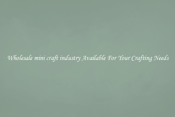 Wholesale mini craft industry Available For Your Crafting Needs