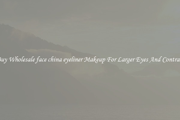 Buy Wholesale face china eyeliner Makeup For Larger Eyes And Contrast
