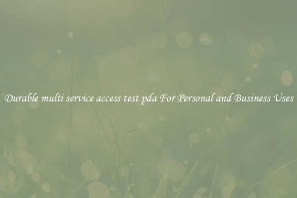 Durable multi service access test pda For Personal and Business Uses