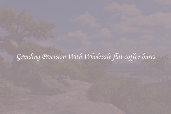 Grinding Precision With Wholesale flat coffee burrs