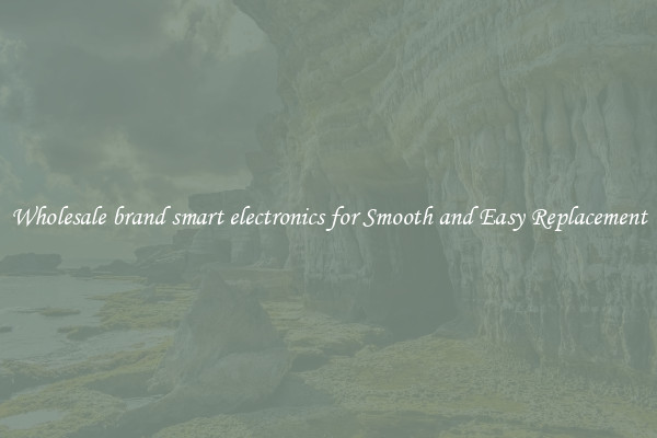 Wholesale brand smart electronics for Smooth and Easy Replacement