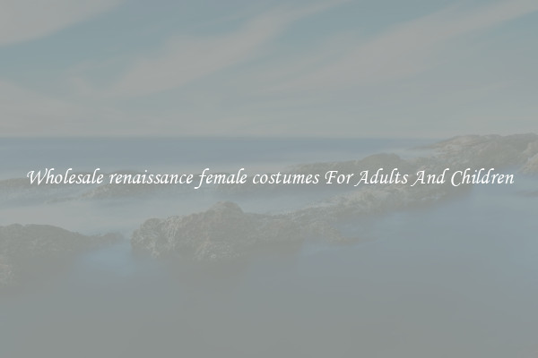 Wholesale renaissance female costumes For Adults And Children
