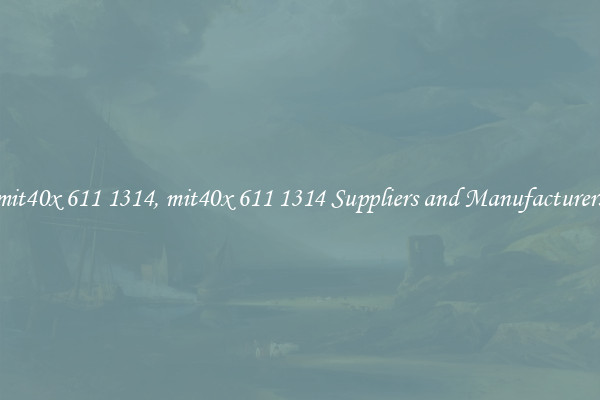 mit40x 611 1314, mit40x 611 1314 Suppliers and Manufacturers