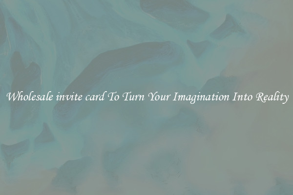 Wholesale invite card To Turn Your Imagination Into Reality
