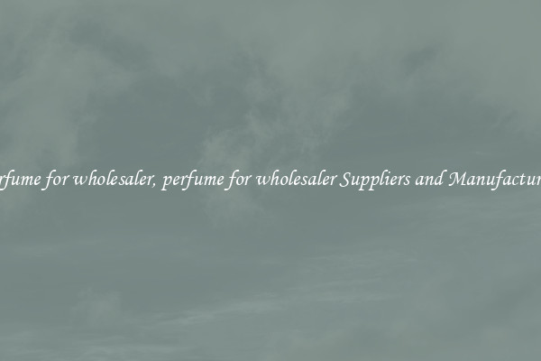 perfume for wholesaler, perfume for wholesaler Suppliers and Manufacturers