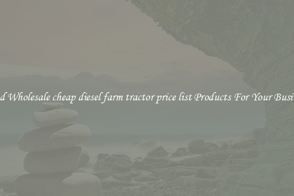 Find Wholesale cheap diesel farm tractor price list Products For Your Business