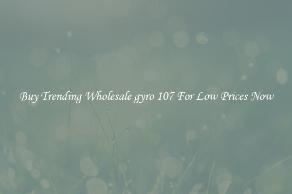 Buy Trending Wholesale gyro 107 For Low Prices Now