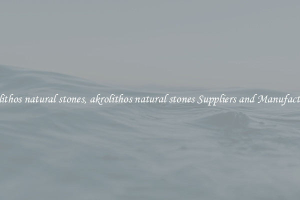akrolithos natural stones, akrolithos natural stones Suppliers and Manufacturers