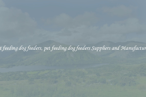 pet feeding dog feeders, pet feeding dog feeders Suppliers and Manufacturers