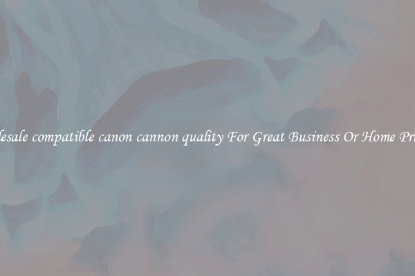 Wholesale compatible canon cannon quality For Great Business Or Home Printing