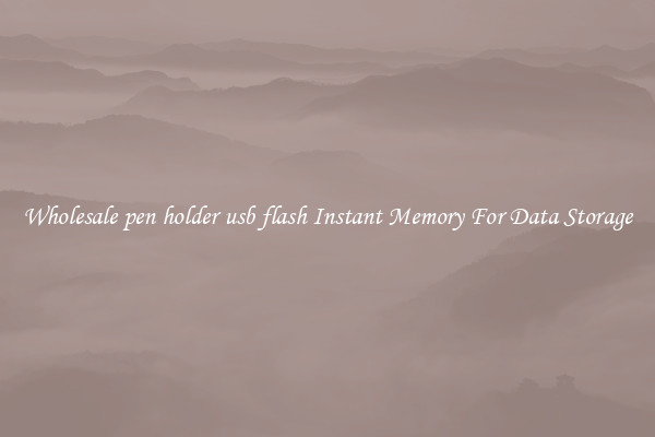 Wholesale pen holder usb flash Instant Memory For Data Storage
