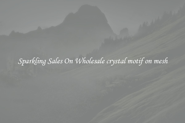 Sparkling Sales On Wholesale crystal motif on mesh