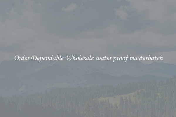 Order Dependable Wholesale water proof masterbatch