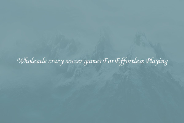 Wholesale crazy soccer games For Effortless Playing