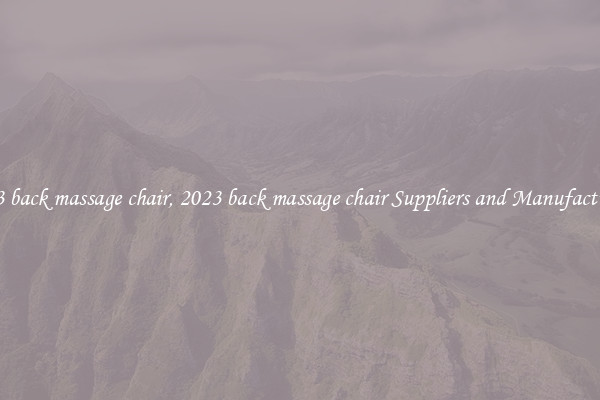 2023 back massage chair, 2023 back massage chair Suppliers and Manufacturers