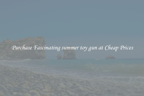Purchase Fascinating summer toy gun at Cheap Prices