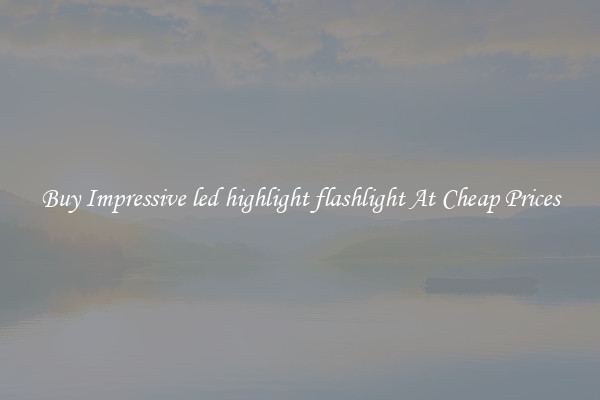 Buy Impressive led highlight flashlight At Cheap Prices