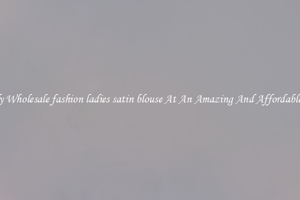 Lovely Wholesale fashion ladies satin blouse At An Amazing And Affordable Price