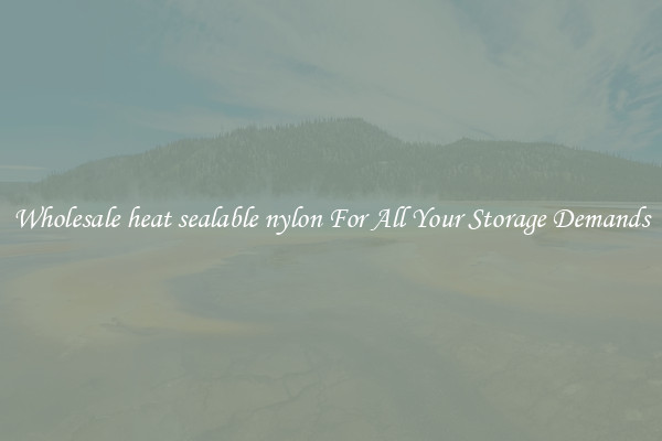 Wholesale heat sealable nylon For All Your Storage Demands