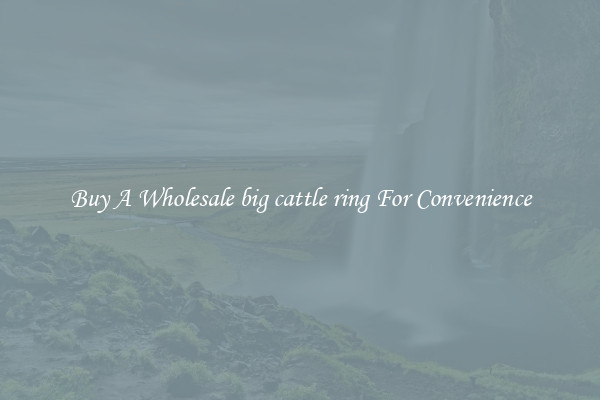 Buy A Wholesale big cattle ring For Convenience