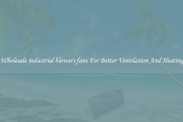 Wholesale industrial blowers fans For Better Ventilation And Heating