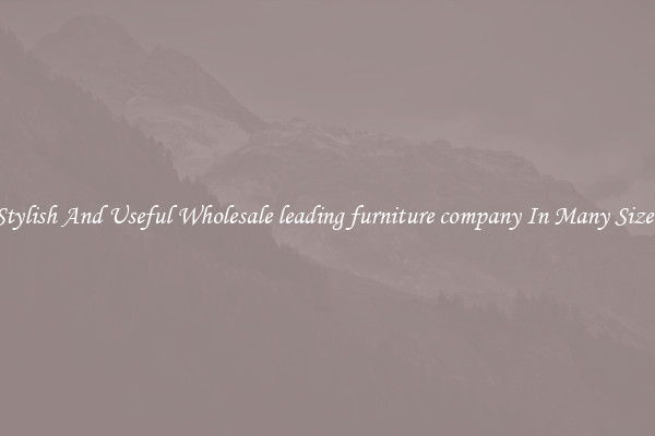 Stylish And Useful Wholesale leading furniture company In Many Sizes