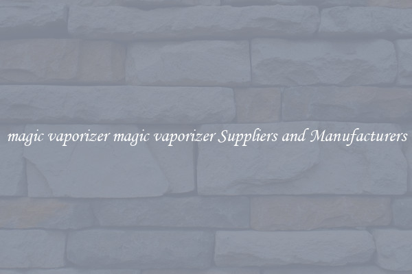 magic vaporizer magic vaporizer Suppliers and Manufacturers