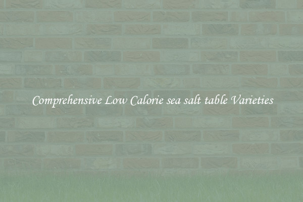 Comprehensive Low Calorie sea salt table Varieties