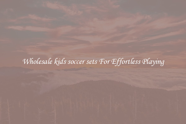 Wholesale kids soccer sets For Effortless Playing