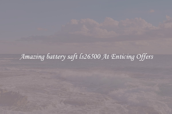 Amazing battery saft ls26500 At Enticing Offers