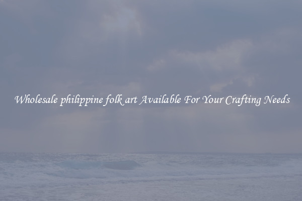Wholesale philippine folk art Available For Your Crafting Needs