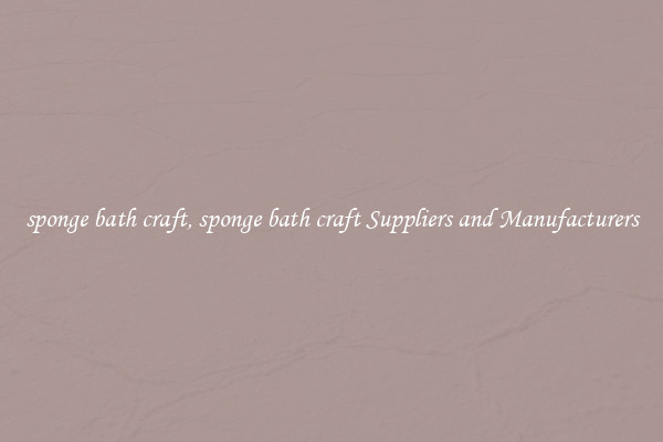 sponge bath craft, sponge bath craft Suppliers and Manufacturers