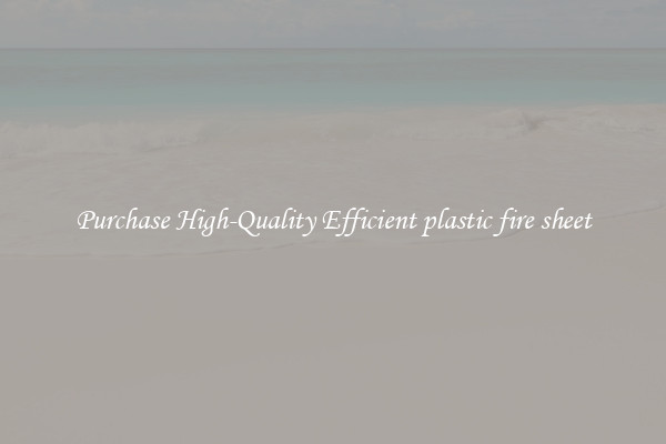 Purchase High-Quality Efficient plastic fire sheet