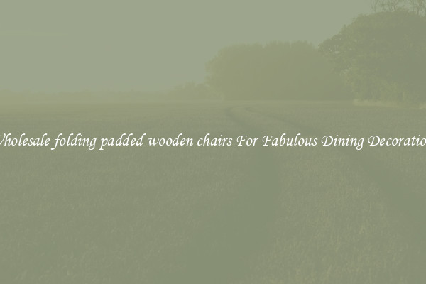 Wholesale folding padded wooden chairs For Fabulous Dining Decorations