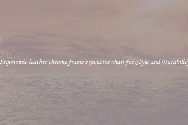 Ergonomic leather chrome frame executive chair for Style and Durability