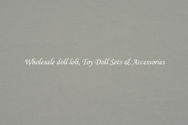 Wholesale doll loli, Toy Doll Sets & Accessories