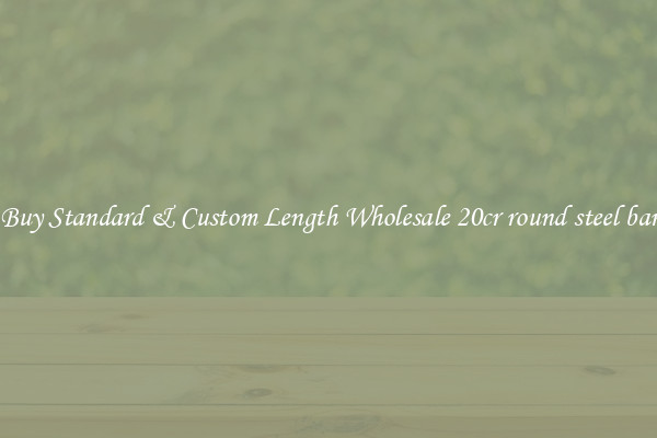 Buy Standard & Custom Length Wholesale 20cr round steel bar