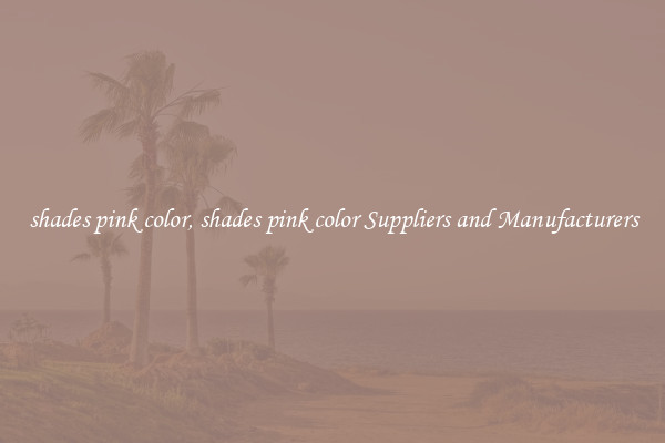 shades pink color, shades pink color Suppliers and Manufacturers